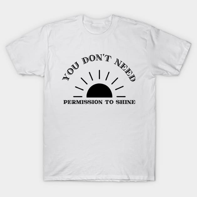 You don't need permission to shine T-Shirt by Ángel Artistic